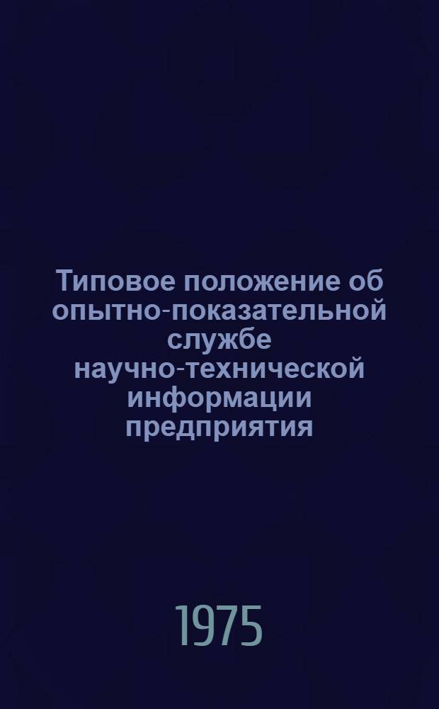 Типовое положение об опытно-показательной службе научно-технической информации предприятия (организации) микробиологической промышленности : (Утв. 4/II-1975 г.). Типовая программа мероприятий по созданию опытно-показательной службы научно-технической информации на предприятии (организации) микробиологической промышленности : (Утв. 4/II-1975 г.)