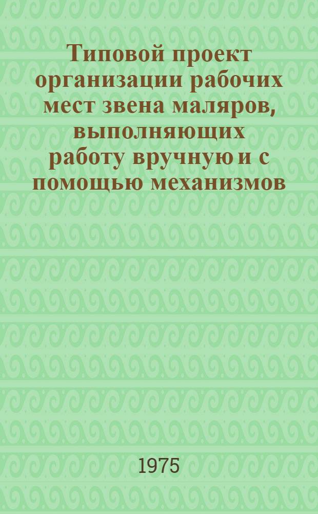 Типовой проект организации рабочих мест звена маляров, выполняющих работу вручную и с помощью механизмов. № ПМ137-3 : Утв. УТЗ и УК 19/XII-1974 г