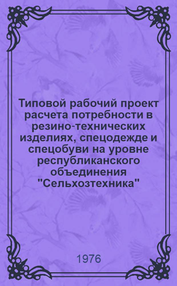 Типовой рабочий проект расчета потребности в резино-технических изделиях, спецодежде и спецобуви на уровне республиканского объединения "Сельхозтехника" : [В 3 т.]. [Ч. 1 : Постановка задач и информационное обеспечение