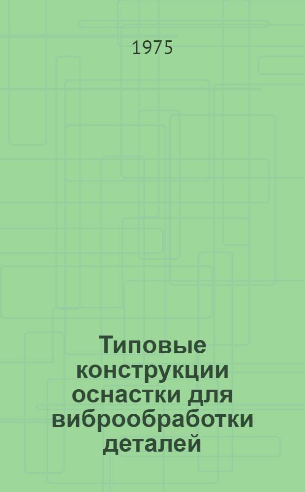 Типовые конструкции оснастки для виброобработки деталей : Руководящие техн. материалы : РТМ-1405