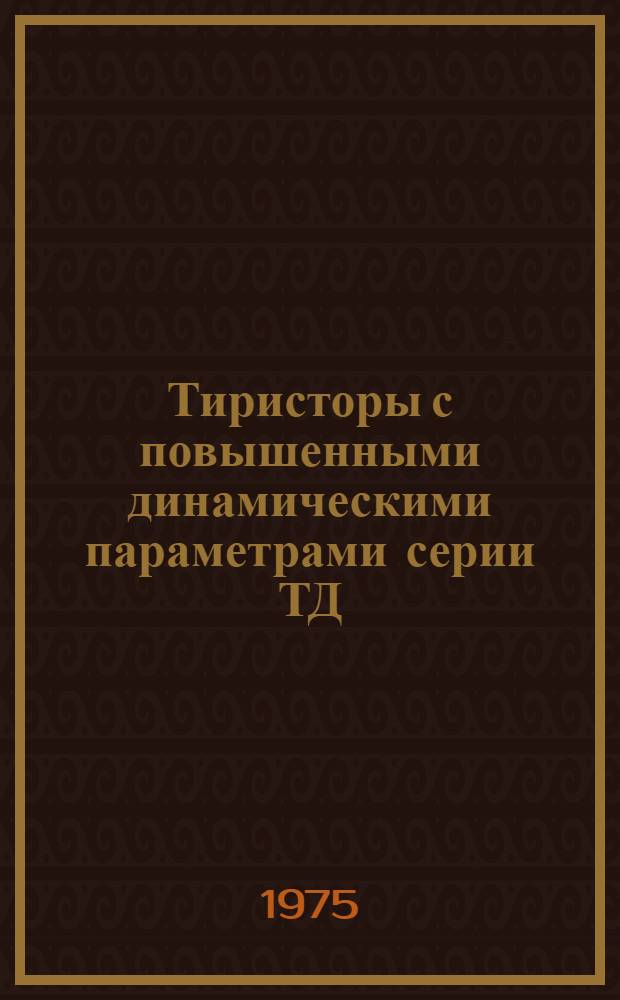 Тиристоры с повышенными динамическими параметрами серии ТД : Изготовитель: Таллин. электротехн. з-д им. М.И. Калинина : Каталог