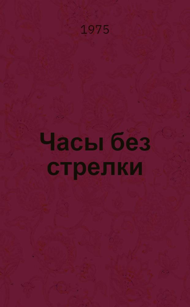 Часы без стрелки : Рассказы : Для сред. возраста
