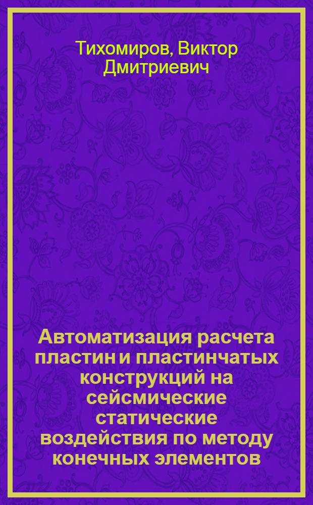 Автоматизация расчета пластин и пластинчатых конструкций на сейсмические статические воздействия по методу конечных элементов : Автореф. дис. на соиск. учен. степени канд. техн. наук : (01.02.04)