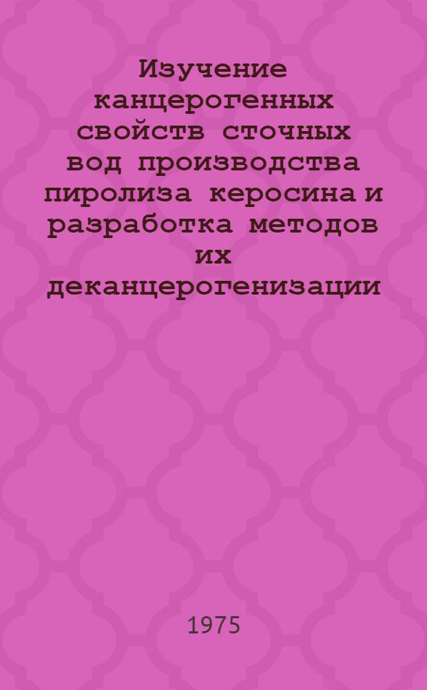 Изучение канцерогенных свойств сточных вод производства пиролиза керосина и разработка методов их деканцерогенизации : Автореф. дис. на соиск. учен. степени канд. мед. наук