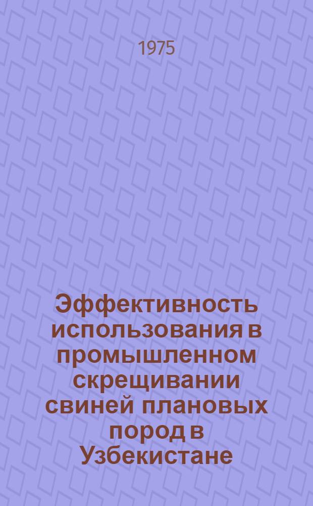 Эффективность использования в промышленном скрещивании свиней плановых пород в Узбекистане : Автореф. дис. на соиск. учен. степени канд. с.-х. наук : (06.02.04)
