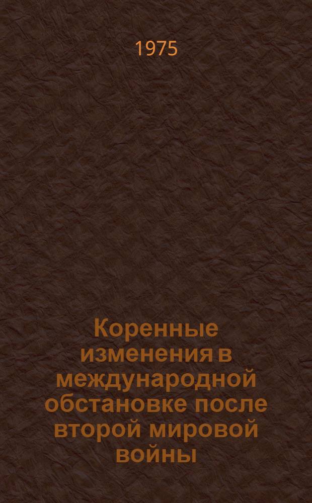 Коренные изменения в международной обстановке после второй мировой войны : Образование мировой системы социализма : (Лекция)