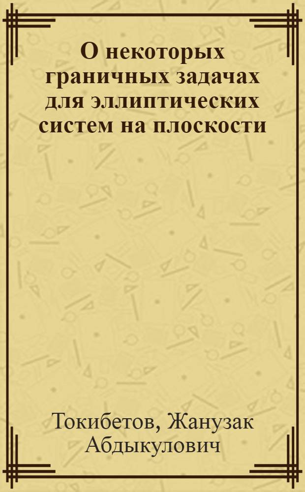 О некоторых граничных задачах для эллиптических систем на плоскости : Автореф. дис. на соиск. учен. степени канд. физ.-мат. наук : (01.01.02)