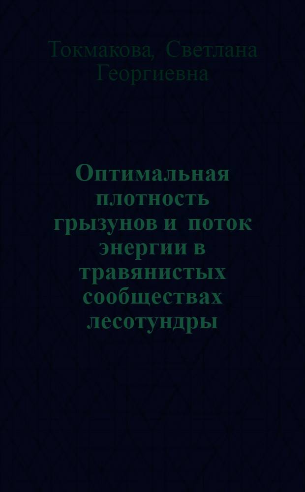 Оптимальная плотность грызунов и поток энергии в травянистых сообществах лесотундры : Автореф. дис. на соиск. учен. степени канд. биол. наук : (03.00.16)
