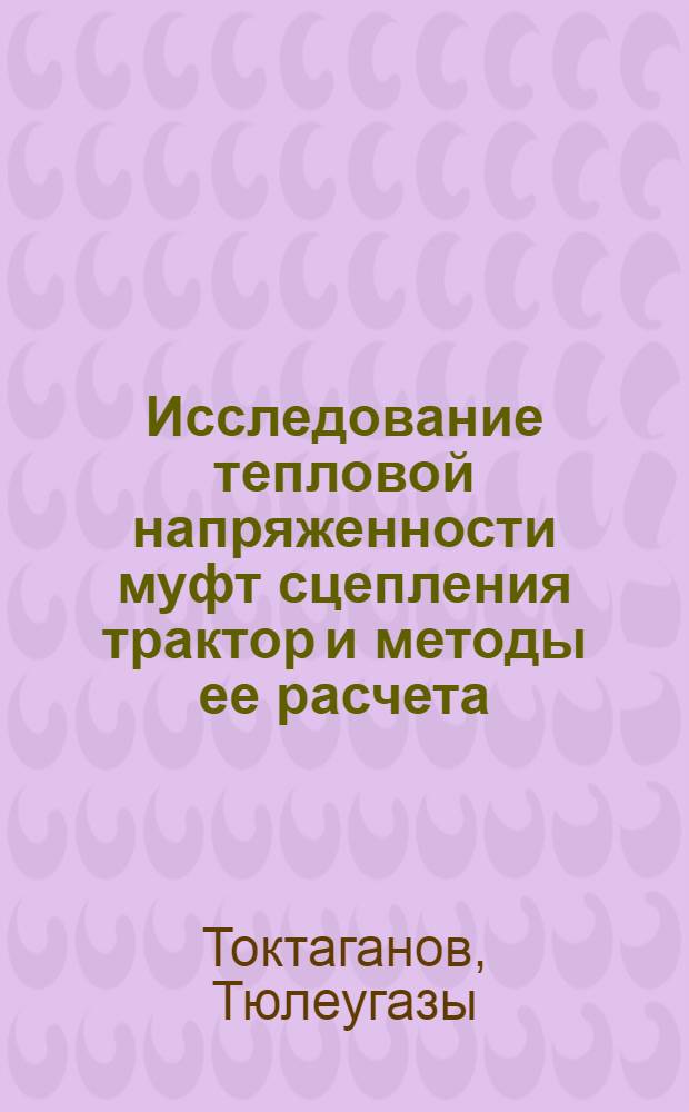 Исследование тепловой напряженности муфт сцепления трактор и методы ее расчета : Автореф. дис. на соиск. учен. степени канд. техн. наук : (05.05.03)