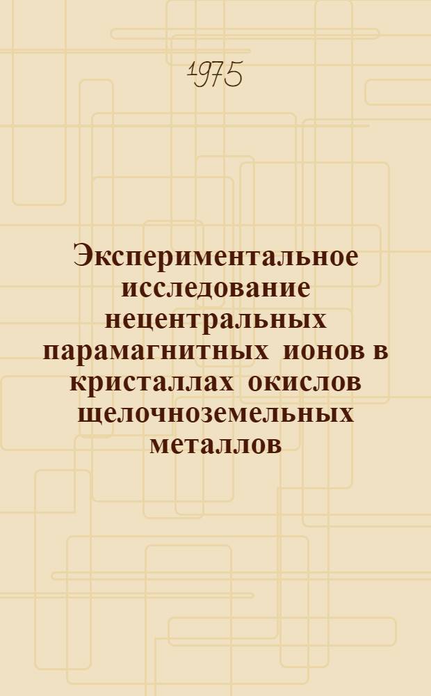 Экспериментальное исследование нецентральных парамагнитных ионов в кристаллах окислов щелочноземельных металлов : Автореф. дис. на соиск. учен. степени канд. физ.-мат. наук : (01.04.07)
