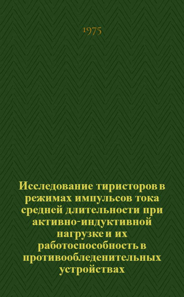 Исследование тиристоров в режимах импульсов тока средней длительности при активно-индуктивной нагрузке и их работоспособность в противообледенительных устройствах : Автореф. дис. на соиск. учен. степени к. т. н