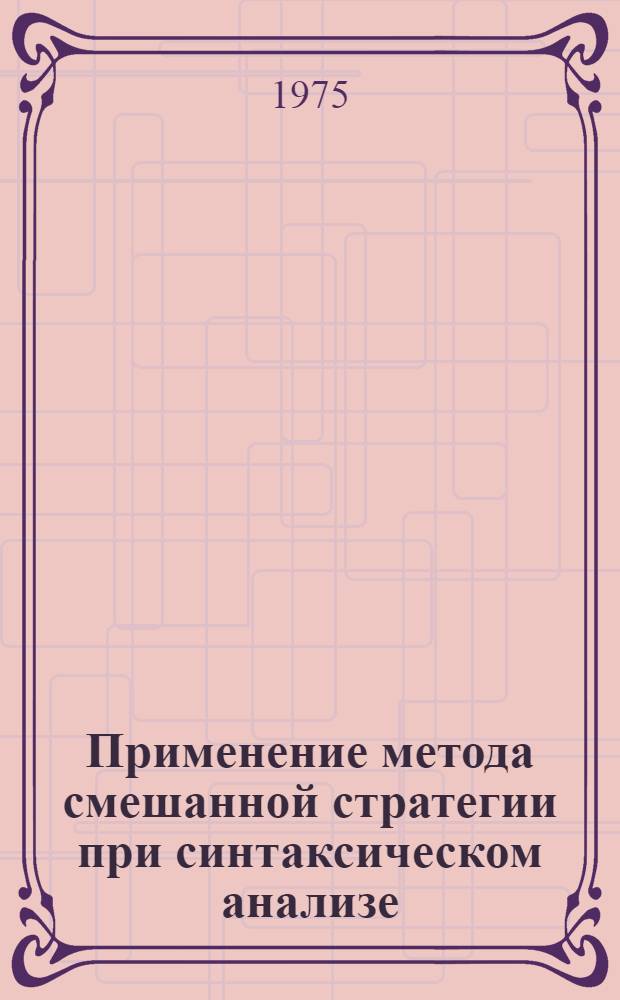 Применение метода смешанной стратегии при синтаксическом анализе : Доложено на семинаре "Языки и процессоры" 2.I.1975