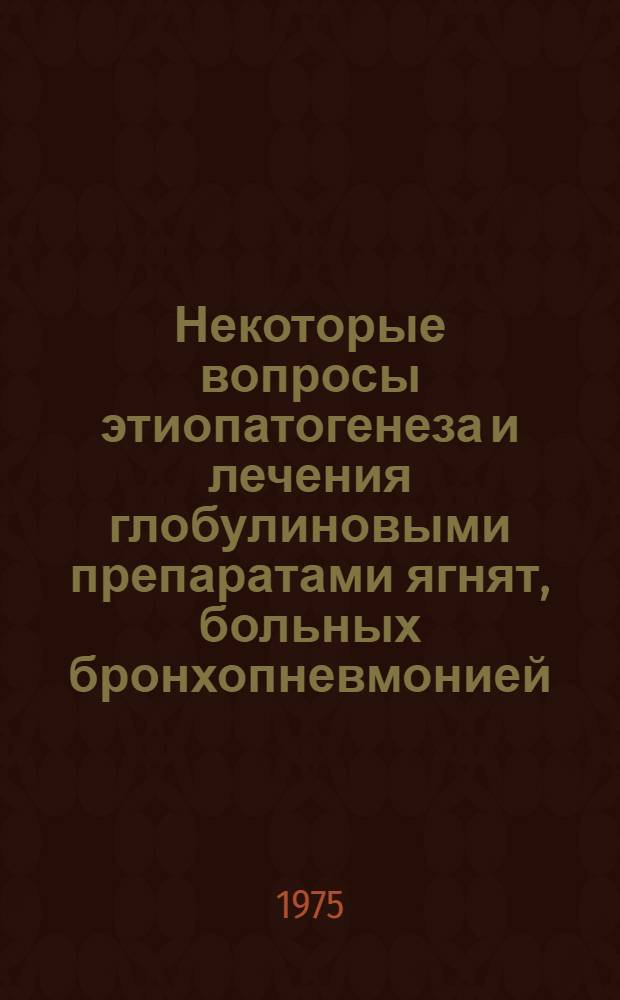 Некоторые вопросы этиопатогенеза и лечения глобулиновыми препаратами ягнят, больных бронхопневмонией : Автореф. дис. на соиск. учен. степени канд. вет. наук : (16.00.01)