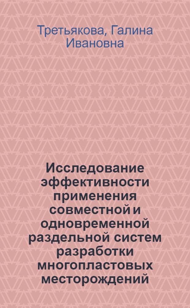 Исследование эффективности применения совместной и одновременной раздельной систем разработки многопластовых месторождений : Автореф. дис. на соиск. учен. степени канд. техн. наук : (05.15.06)