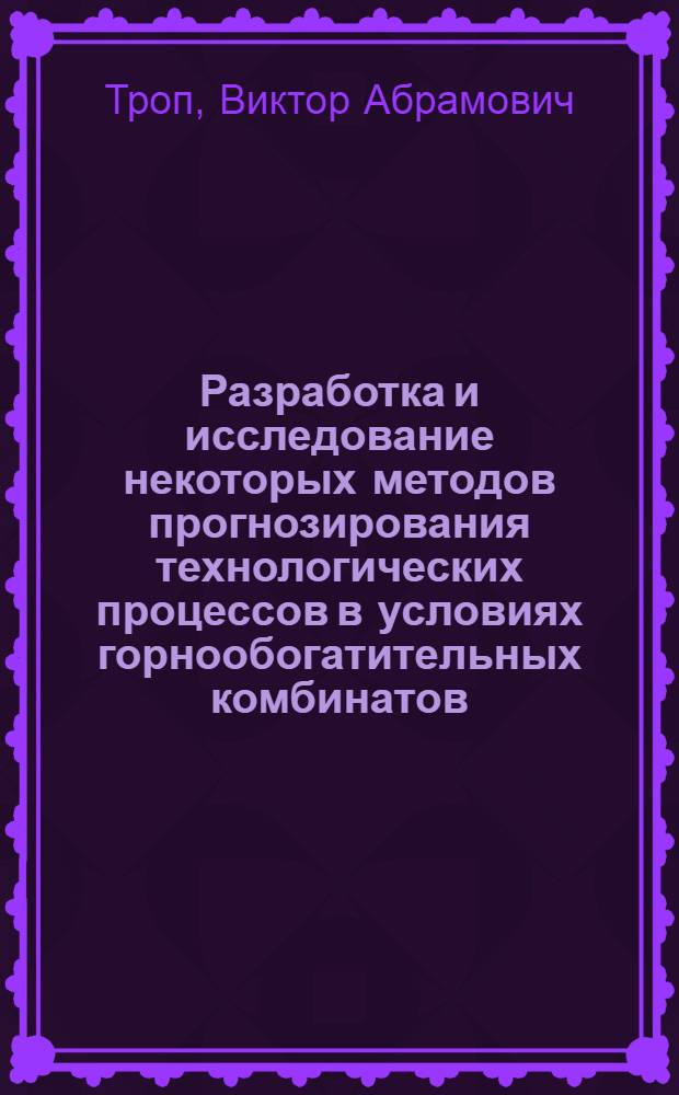Разработка и исследование некоторых методов прогнозирования технологических процессов в условиях горнообогатительных комбинатов : Автореф. дис. на соиск. учен. степени канд. техн. наук : (05.13.06)