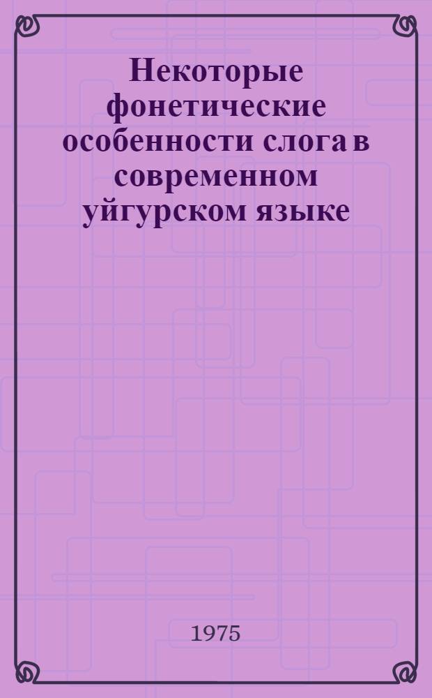 Некоторые фонетические особенности слога в современном уйгурском языке : Автореф. дис. на соиск. учен. степени канд. филол. наук : (10.02.06)