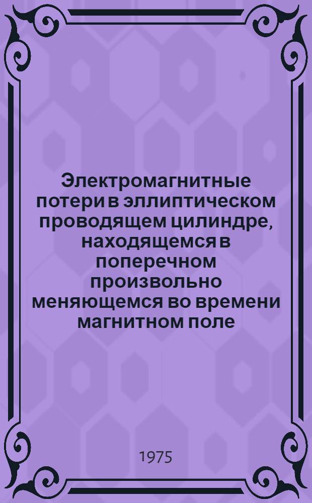 Электромагнитные потери в эллиптическом проводящем цилиндре, находящемся в поперечном произвольно меняющемся во времени магнитном поле