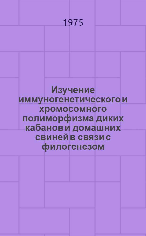 Изучение иммуногенетического и хромосомного полиморфизма диких кабанов и домашних свиней в связи с филогенезом : Автореф. дис. на соиск. учен. степени канд. биол. наук : (03.00.15)