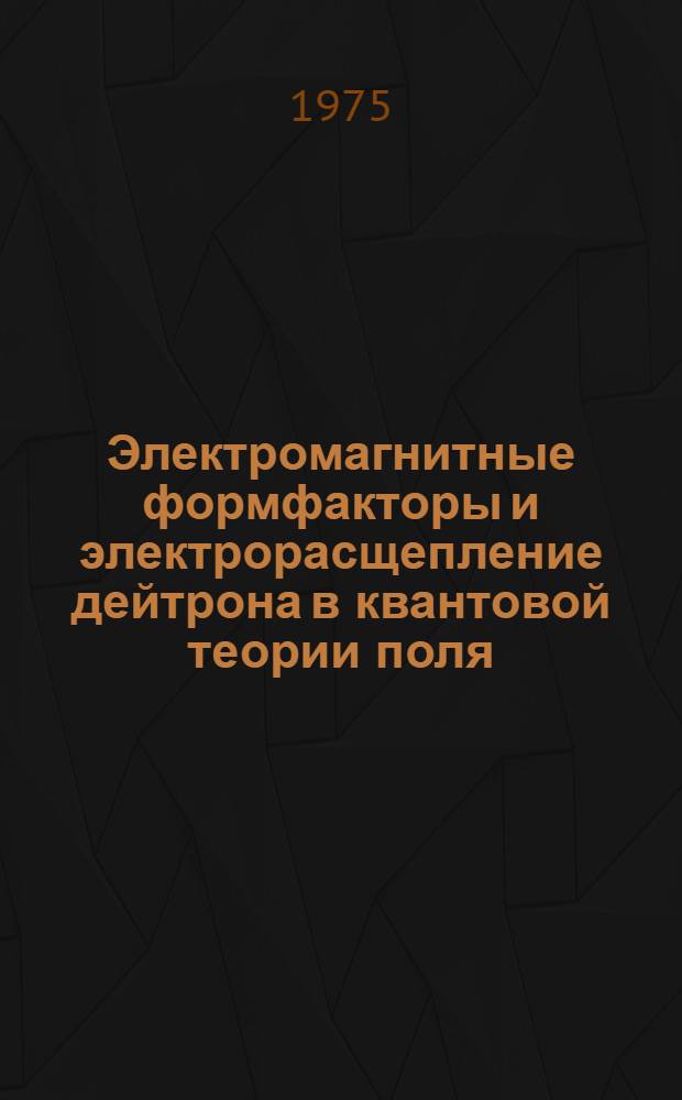 Электромагнитные формфакторы и электрорасщепление дейтрона в квантовой теории поля : Автореф. дис. на соиск. учен. степени канд. физ.-мат. наук : (01.04.02)