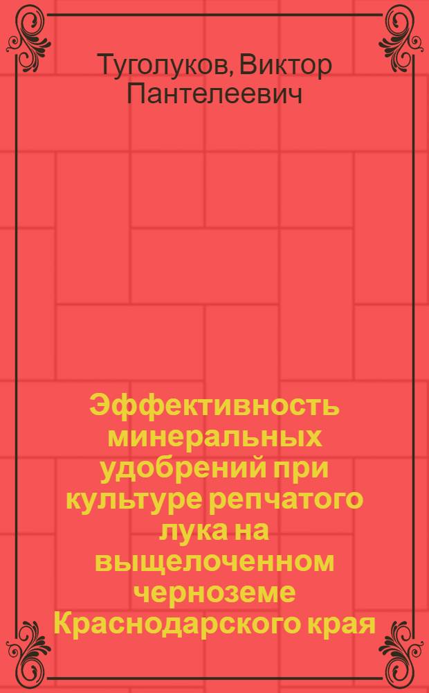 Эффективность минеральных удобрений при культуре репчатого лука на выщелоченном черноземе Краснодарского края : Автореф. дис. на соиск. учен. степени канд. с.-х. наук : (06.01.06)