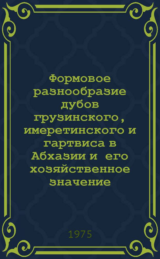 Формовое разнообразие дубов грузинского, имеретинского и гартвиса в Абхазии и его хозяйственное значение : Автореф. дис. на соиск. учен. степени канд. биол. наук : (03.00.05)
