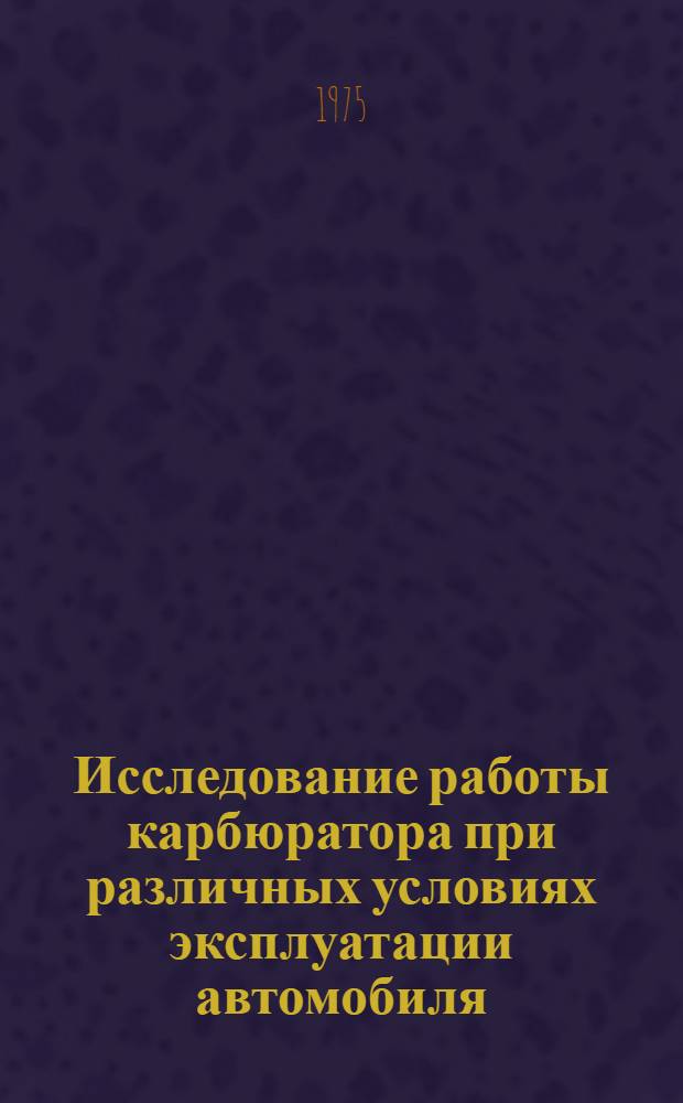 Исследование работы карбюратора при различных условиях эксплуатации автомобиля : Автореф. дис. на соиск. учен. степени канд. техн. наук : (05.22.11)