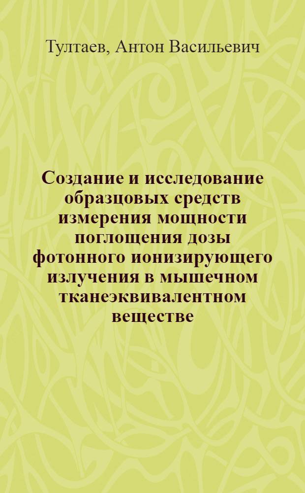 Создание и исследование образцовых средств измерения мощности поглощения дозы фотонного ионизирующего излучения в мышечном тканеэквивалентном веществе : Автореф. дис. на соиск. учен. степени канд. техн. наук : (05.11.10)