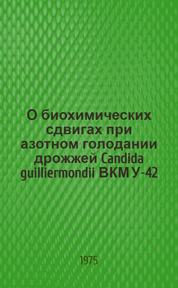 О биохимических сдвигах при азотном голодании дрожжей Candida guilliermondii ВКМ У-42 : Автореф. дис. на соиск. учен. степени канд. биол. наук : (03.00.04)