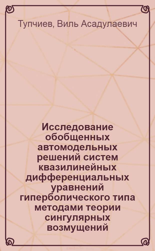 Исследование обобщенных автомодельных решений систем квазилинейных дифференциальных уравнений гиперболического типа методами теории сингулярных возмущений : Автореф. дис. на соиск. учен. степени д-ра физ.-мат. наук : (01.01.02)