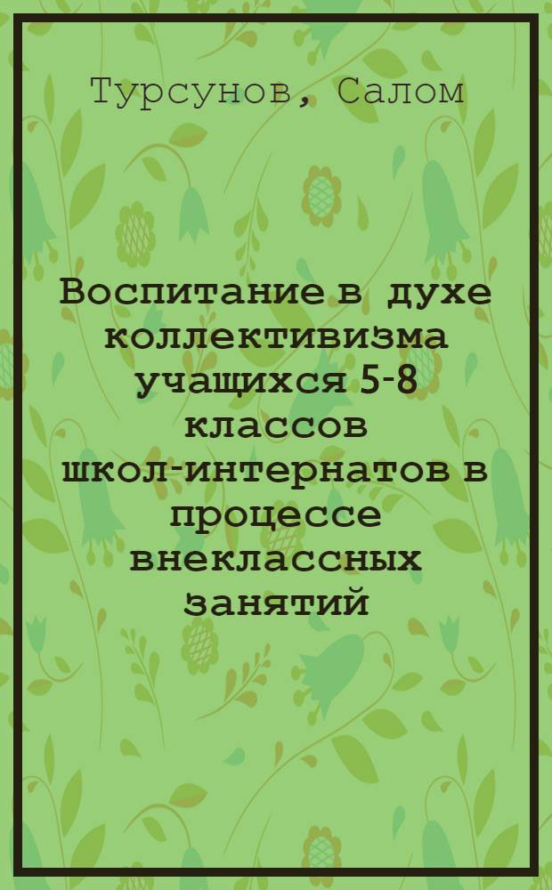 Воспитание в духе коллективизма учащихся 5-8 классов школ-интернатов в процессе внеклассных занятий : (На материале сел. школ-интернатов УзССР) : Автореф. дис. на соиск. учен. степени канд. пед. наук : (13.00.01)