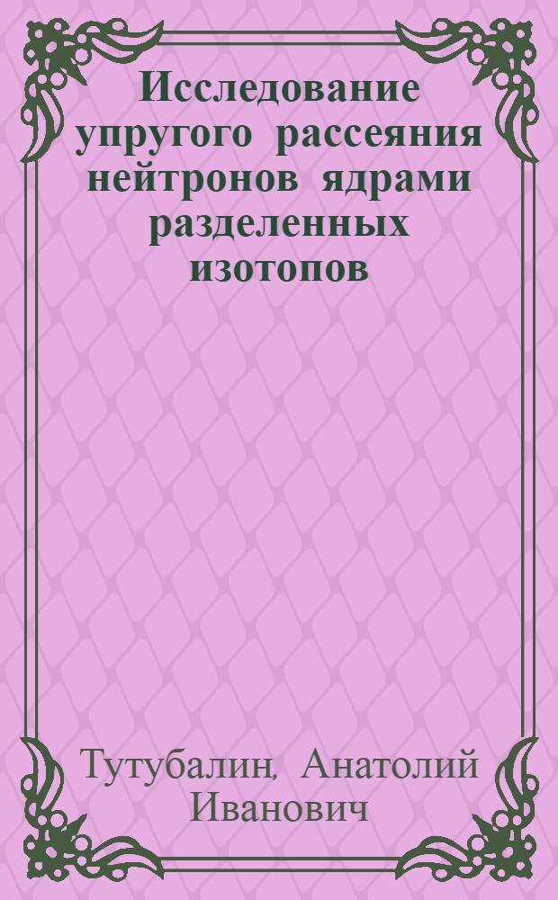 Исследование упругого рассеяния нейтронов ядрами разделенных изотопов : Автореф. дис. на соиск. учен. степени канд. физ.-мат. наук : (01.04.16)