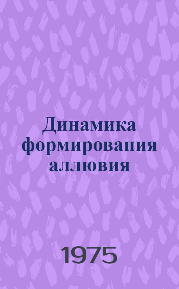 Динамика формирования аллювия : (На примере некоторых рек бассейнов Оби и Камы) : Автореф. дис. на соиск. учен. степени канд. геол.-минерал. наук : (04.00.01)