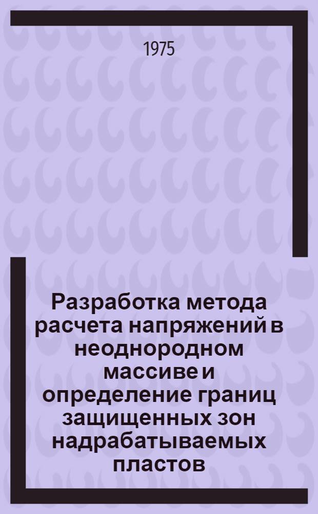 Разработка метода расчета напряжений в неоднородном массиве и определение границ защищенных зон надрабатываемых пластов : (На примере Ткибул. месторождения) : Автореф. дис. на соиск. учен. степени канд. техн. наук : (05.15.02)