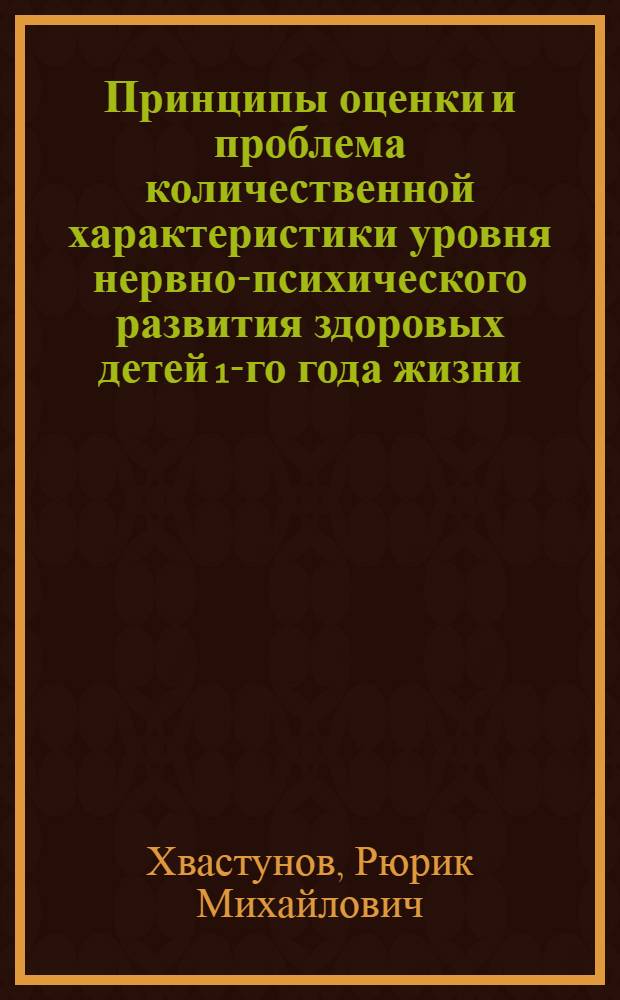 Принципы оценки и проблема количественной характеристики уровня нервно-психического развития здоровых детей 1-го года жизни : Автореф. дис. на соиск. учен. степени канд. биол. наук : (03.00.13)