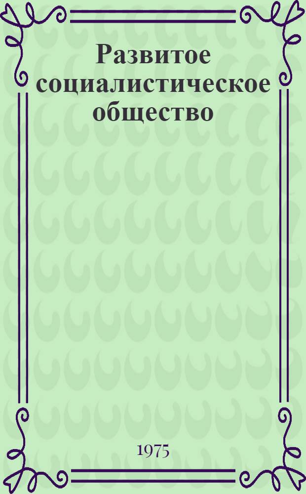 Развитое социалистическое общество : Учеб. пособие для слушателей акад.