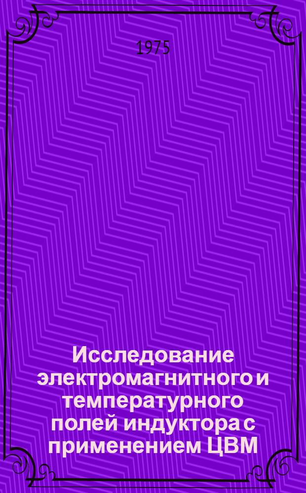 Исследование электромагнитного и температурного полей индуктора с применением ЦВМ : Автореф. дис. на соиск. учен. степени канд. техн. наук : (05.14.07)
