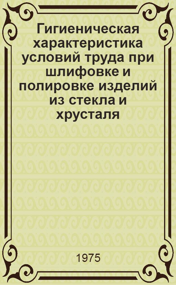 Гигиеническая характеристика условий труда при шлифовке и полировке изделий из стекла и хрусталя : Автореф. дис. на соиск. учен. степени к. м. н