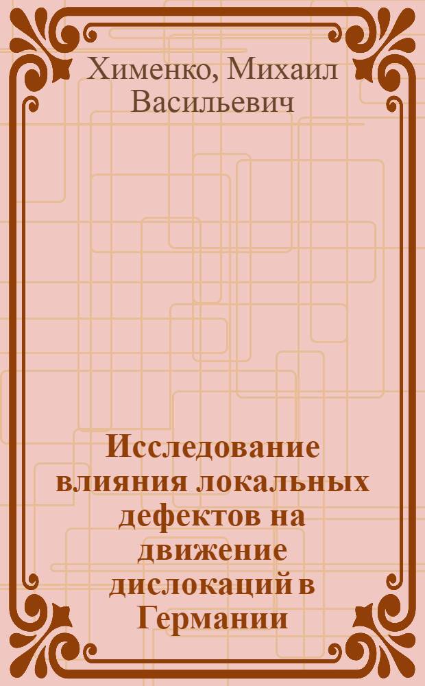 Исследование влияния локальных дефектов на движение дислокаций в Германии : Автореф. дис. на соиск. учен. степени канд. физ.-мат. наук : (01.04.07)