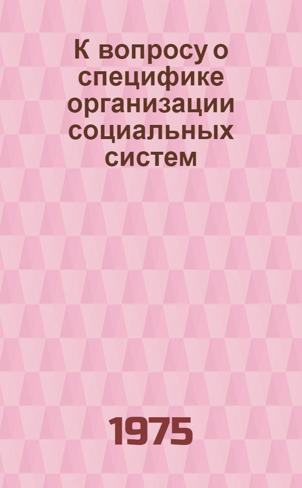 К вопросу о специфике организации социальных систем : Автореф. дис. на соиск. учен. степени канд. филос. наук : (09.00.01)