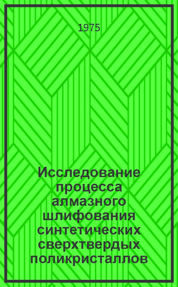 Исследование процесса алмазного шлифования синтетических сверхтвердых поликристаллов : Автореф. дис. на соиск. учен. степени канд. техн. наук : (05.03.03)