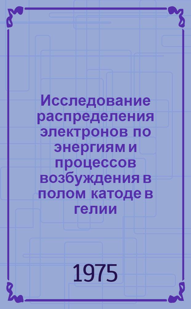Исследование распределения электронов по энергиям и процессов возбуждения в полом катоде в гелии : Автореф. дис. на соиск. учен. степени канд. физ.-мат. наук : (01.04.08)