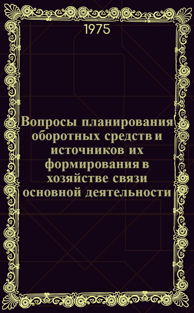 Вопросы планирования оборотных средств и источников их формирования в хозяйстве связи основной деятельности : Автореф. дис. на соиск. учен. степени канд. экон. наук : (08.00.05)