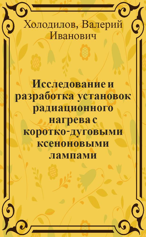 Исследование и разработка установок радиационного нагрева с коротко-дуговыми ксеноновыми лампами : Автореф. дис. на соиск. учен. степени к. т. н