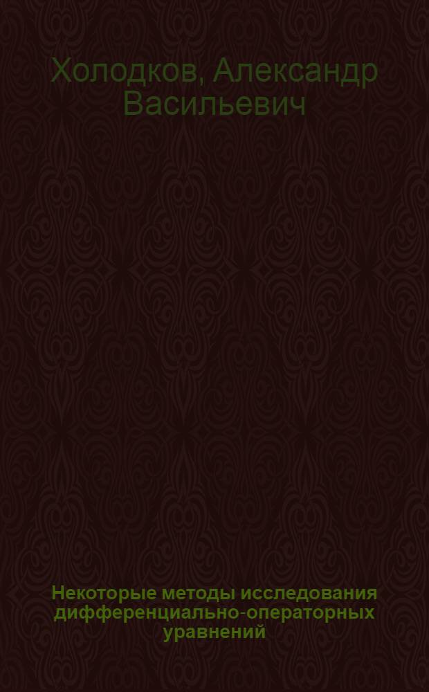 Некоторые методы исследования дифференциально-операторных уравнений : Автореф. дис. на соиск. учен. степени канд. физ.-мат. наук : (01.01.02)
