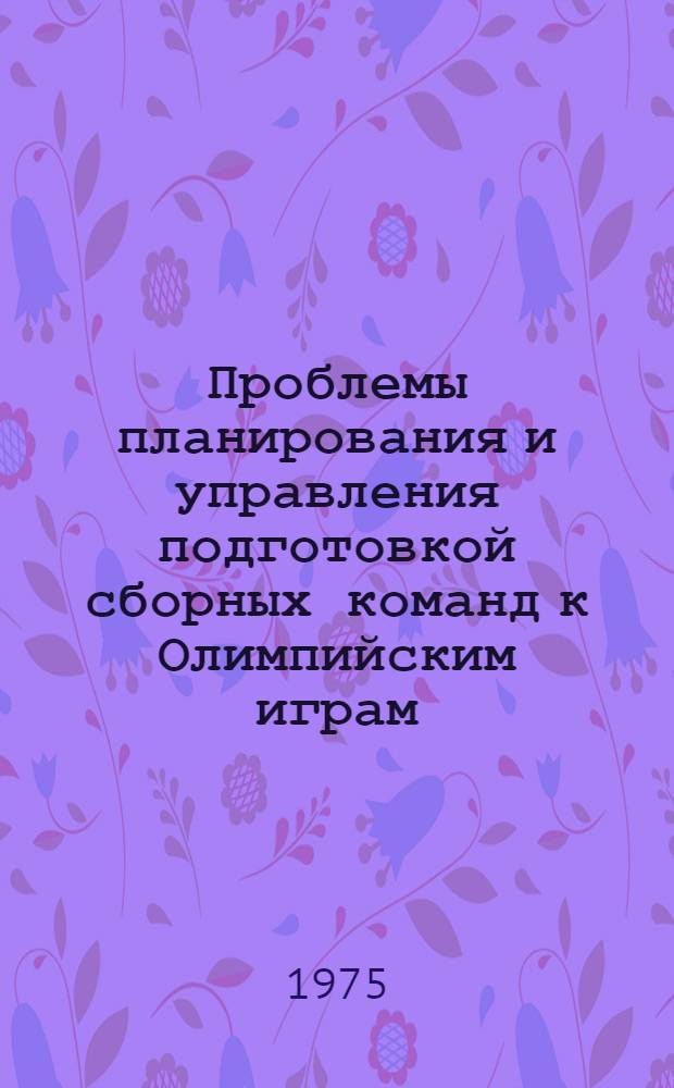 Проблемы планирования и управления подготовкой сборных команд к Олимпийским играм : Автореф. дис. на соиск. учен. степени д-ра пед. наук