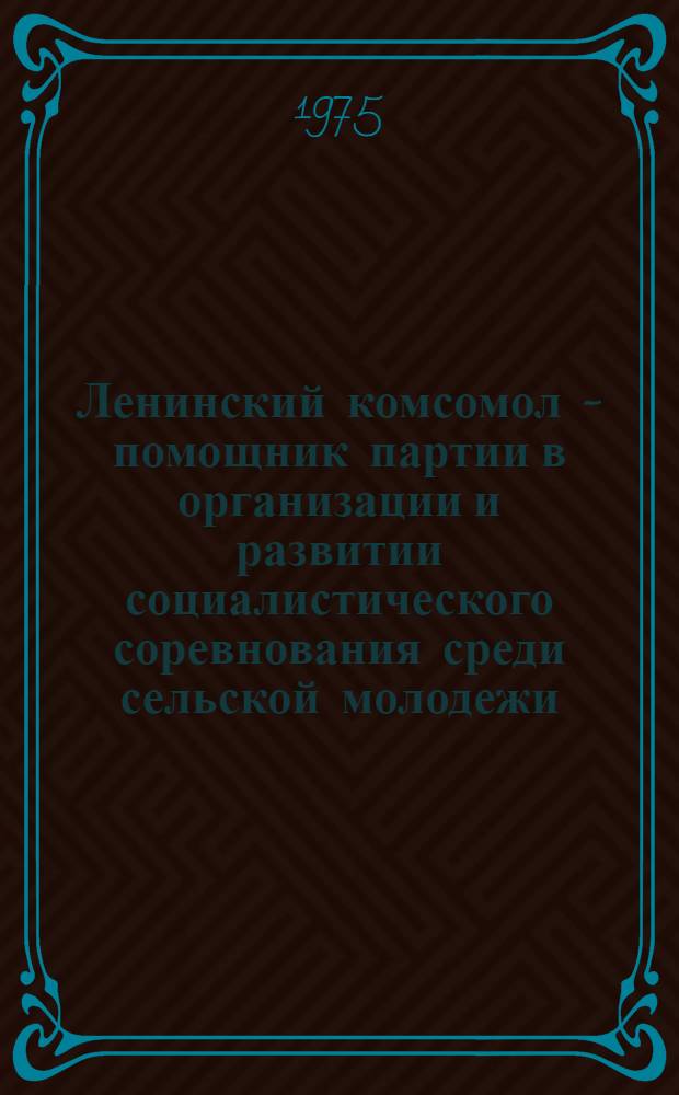 Ленинский комсомол - помощник партии в организации и развитии социалистического соревнования среди сельской молодежи (1966-1970 гг.) : Автореф. дис. на соиск. учен. степени канд. ист. наук : (07.00.01)