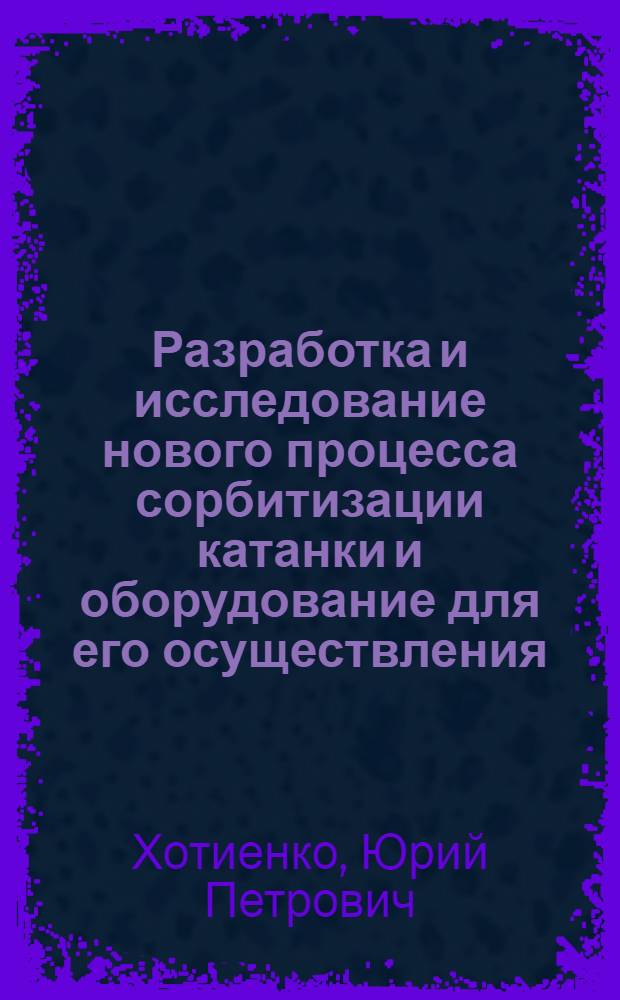 Разработка и исследование нового процесса сорбитизации катанки и оборудование для его осуществления : Автореф. дис. на соиск. учен. степени канд. техн. наук : (05.16.01)
