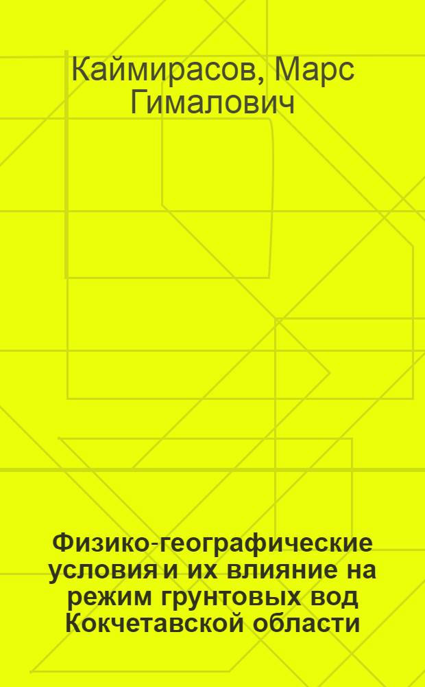 Физико-географические условия и их влияние на режим грунтовых вод Кокчетавской области : Автореф. дис. на соиск. учен. степени канд. геогр. наук : (11.00.01)