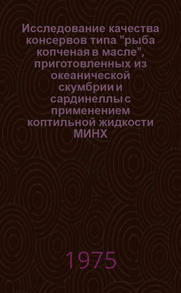 Исследование качества консервов типа "рыба копченая в масле", приготовленных из океанической скумбрии и сардинеллы с применением коптильной жидкости МИНХ : Автореф. дис. на соиск. учен. степени канд. техн. наук : (05.18.15)