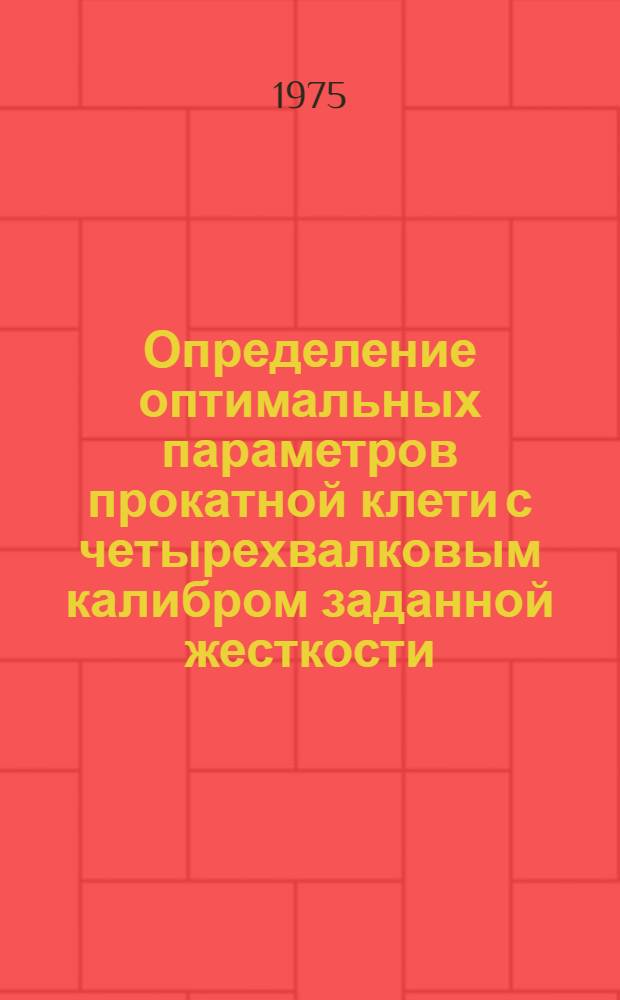 Определение оптимальных параметров прокатной клети с четырехвалковым калибром заданной жесткости : Автореф. дис. на соиск. учен. степени канд. техн. наук : (05.16.05)